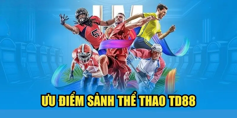 Ưu điểm sảnh thể thao TD88